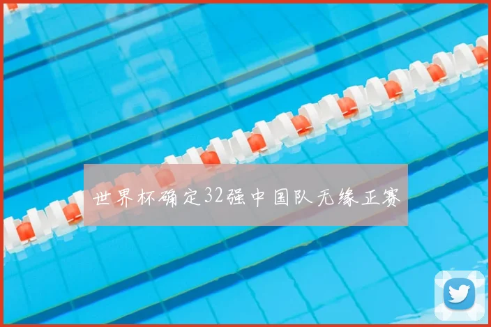 世界杯确定32强中国队无缘正赛