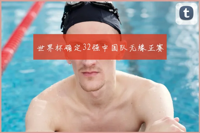 世界杯确定32强中国队无缘正赛