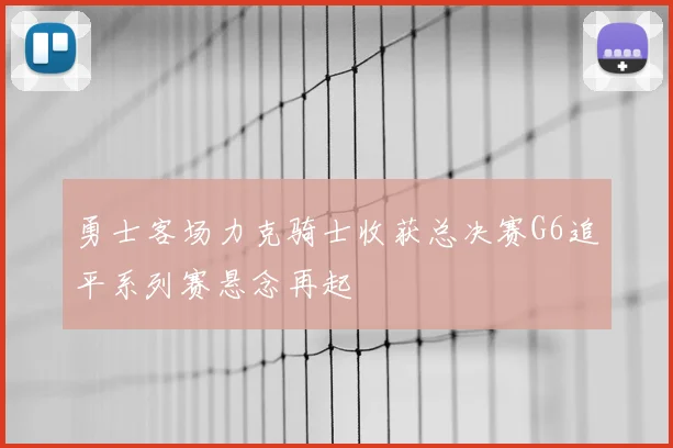 勇士客场力克骑士收获总决赛G6追平系列赛悬念再起