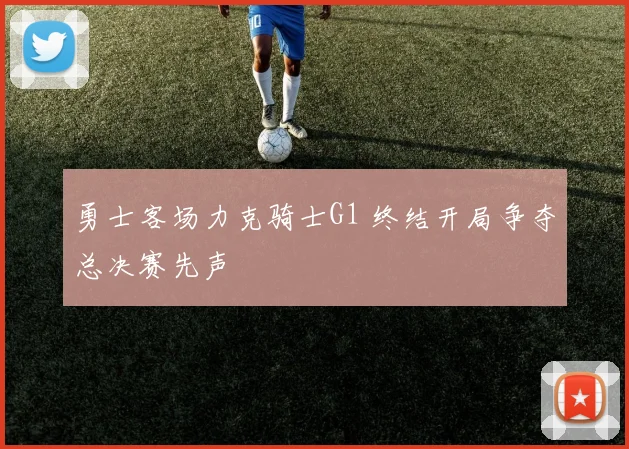 勇士客场力克骑士G1 终结开局争夺总决赛先声