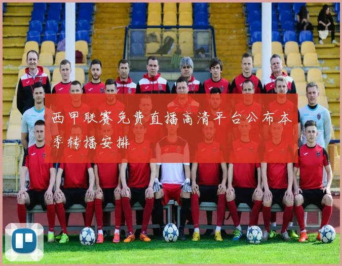 西甲联赛免费直播高清平台公布本季转播安排