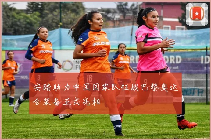 安踏助力中国国家队征战巴黎奥运会装备正式亮相