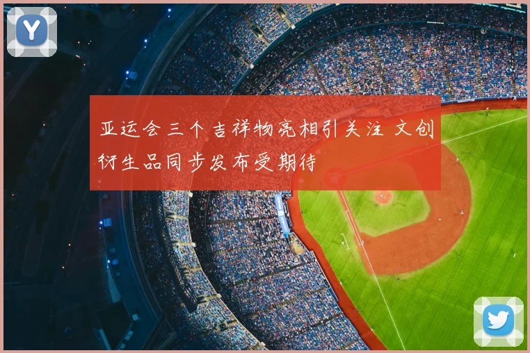 亚运会三个吉祥物亮相引关注 文创衍生品同步发布受期待