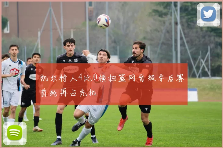 凯尔特人4比0横扫篮网晋级季后赛首轮再占先机