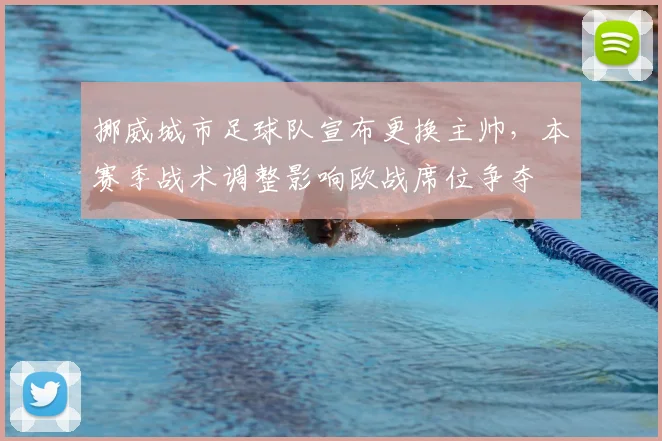 挪威城市足球队宣布更换主帅，本赛季战术调整影响欧战席位争夺